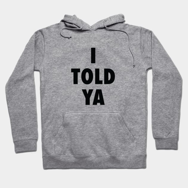 I Told Ya Hoodie by Sigmoid